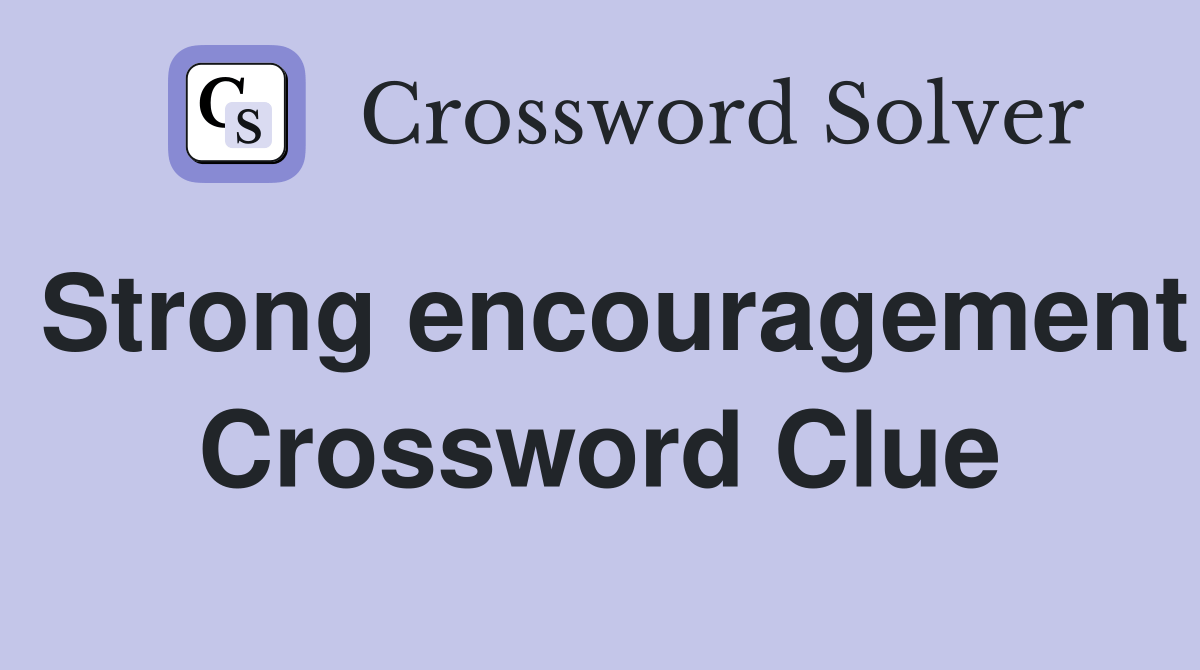 Strong encouragement - Crossword Clue Answers - Crossword Solver
